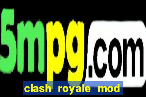 clash royale mod cartas modificadas